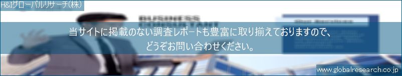 世界の市場調査レポート販売サイト（H&Iグローバルリサーチ株式会社運営）